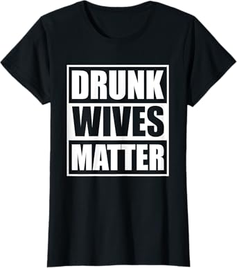 Drunk Wives Matter Funny Drinking Wife Sarcasm T-Shirt