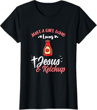 Just A Girl Who Loves Jesus And Ketchup T-Shirt