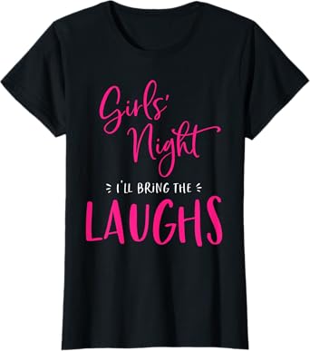 Girls Night Out I'll Bring The Laughs Funny Matching Party T-Shirt