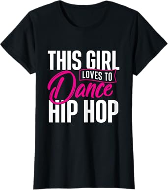 Girl Loves To Dance Hip Hop - HipHop Dancer Breakdancing T-Shirt