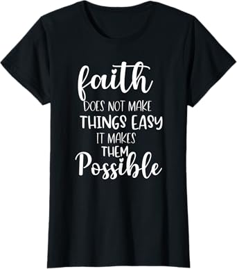 Womens Faith Does Not Make Things Easy It Makes Them Possible Bible T-Shirt