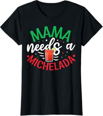 Mama needs a Michelada Design for a Michelada Lover T-Shirt