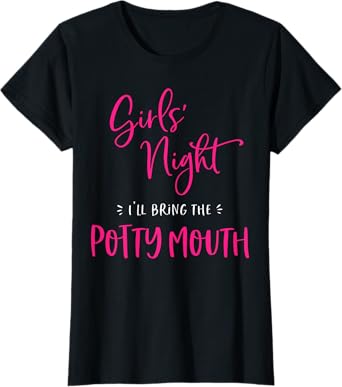 Girls Night I'll Bring The Potty Mouth Funny Matching Party T-Shirt