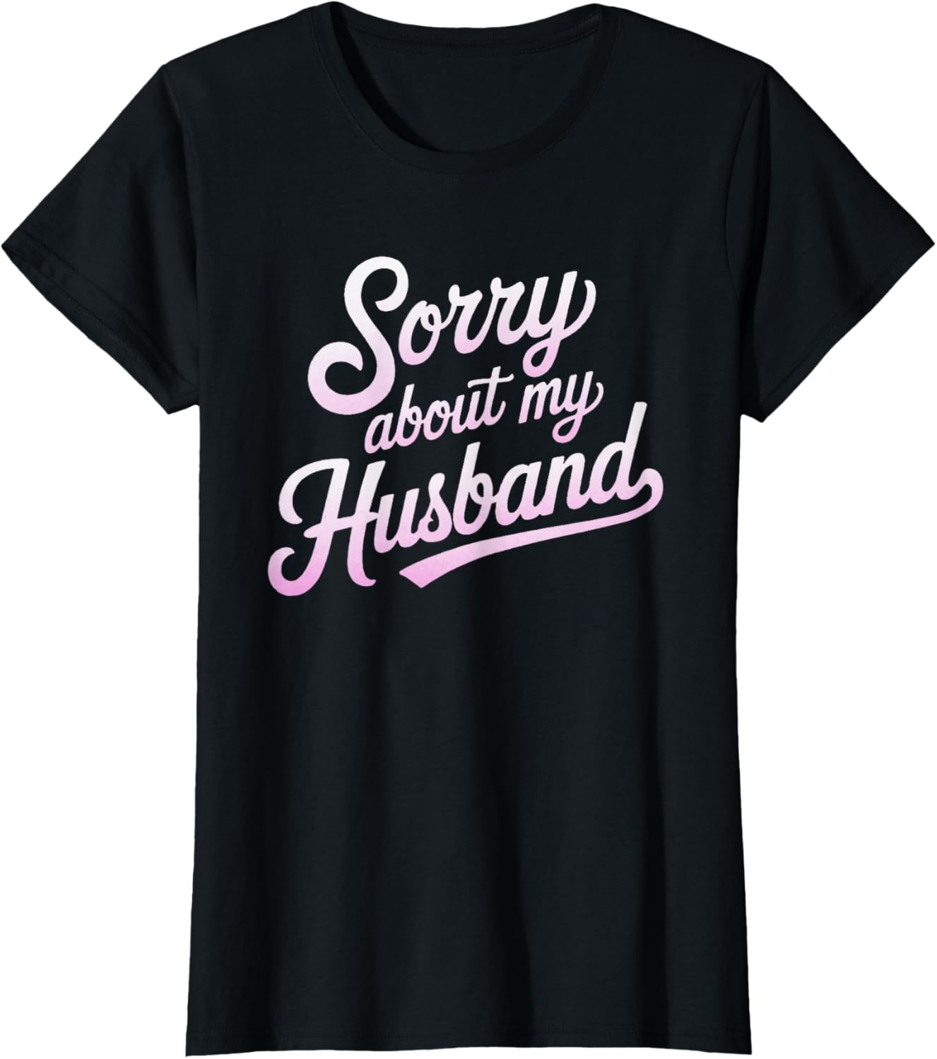 Sorry About My Husband Funny Wife Humor Quote Marriage T-Shirt