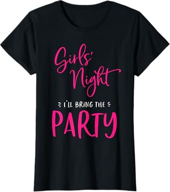 Girls Night Out I'll Bring The Party Funny Matching Friends T-Shirt