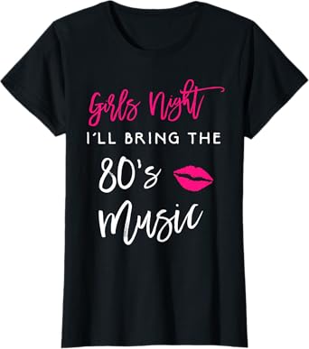 I'll Bring The 80s Music Girls Night Out Party Shirt Funny T-Shirt
