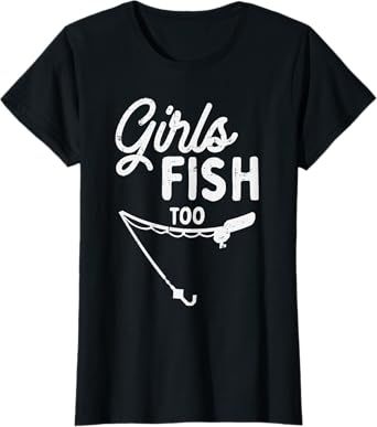 Girls Fish Too Funny Fishing Rod Fisherman Angler Women Gift T-Shirt