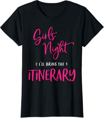 Girls Night I'll Bring The Itinerary Funny Matching Party T-Shirt