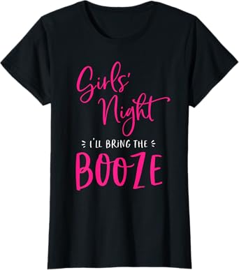 Girls Night I'll Bring The Booze Funny Matching Party Drink T-Shirt