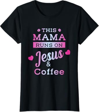 I Run on Coffee and Jesus Mom Mama Design T-Shirt