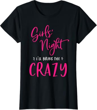 Girls Night I'll Bring The Crazy Funny Matching Party T-Shirt