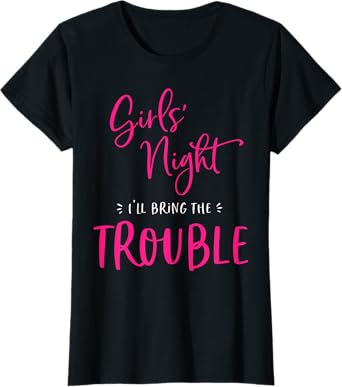 Girls Night Out I'll Bring The Trouble Funny Matching Party T-Shirt