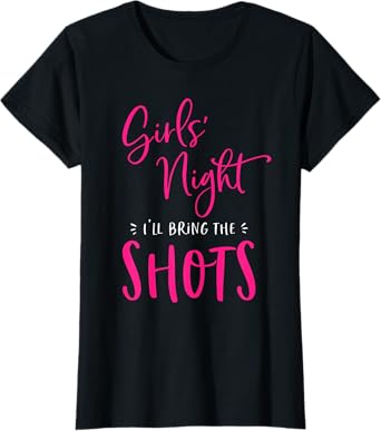Girls Night Out I'll Bring The Shots Funny Matching Party T-Shirt
