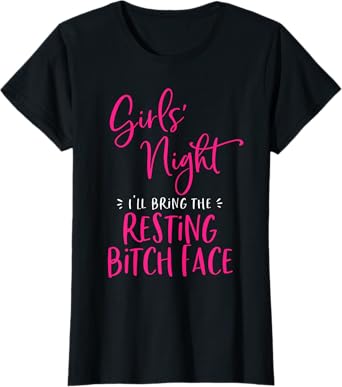 Girls Night I'll Bring The Resting Bitch Face Funny Matching T-Shirt
