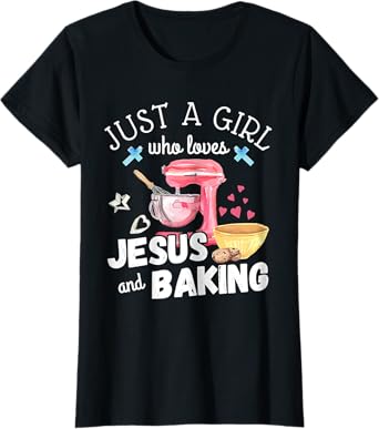 Just A Girl Who Loves Jesus & Baking Pastry Chef Baker Gift T-Shirt