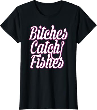 Bitches Catch Fishes T-Shirt