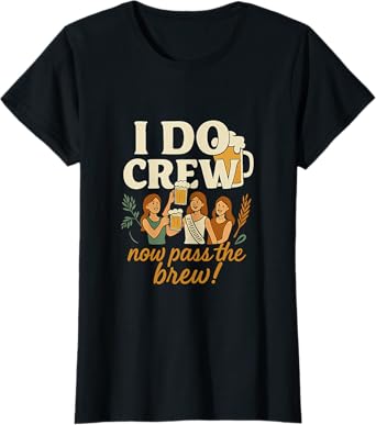 I Do Crew Now Pass The Brew Bridal Bachelorette Party T-Shirt