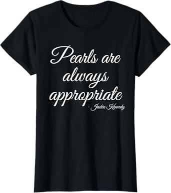 Classy Lady Saying Pearls Are Always Appropriate Woman quote T-Shirt