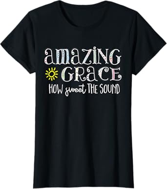 Christian t shirt Amazing Grace how sweet the sound