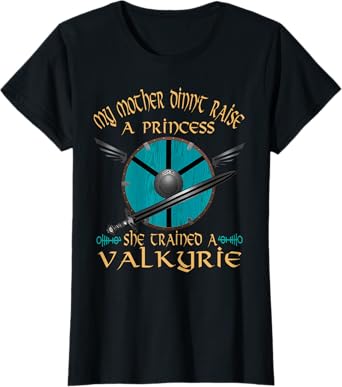 My Mother Didn't Raise a Princess She Trained A Valkyrie T-Shirt