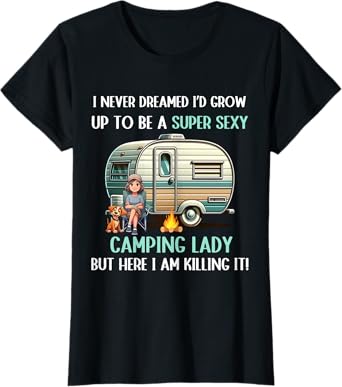 I Never Dreamed I'd Grow Up To Be A Super Sexy Camping Lady T-Shirt