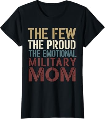 The Few The Proud The Emotional Military Mom T-Shirt