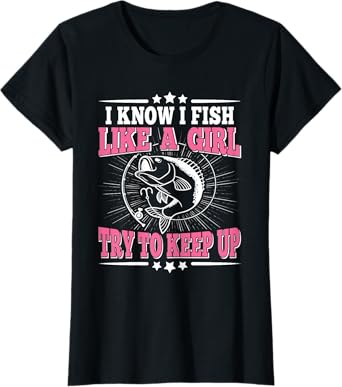 I Know I Fish Like A Girl Try To Keep Up Funny Fishing Women T-Shirt