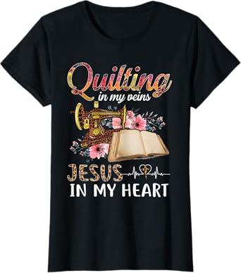 Quilting in my Veins Jesus in My Heart Funny Sewing Gifts T-Shirt