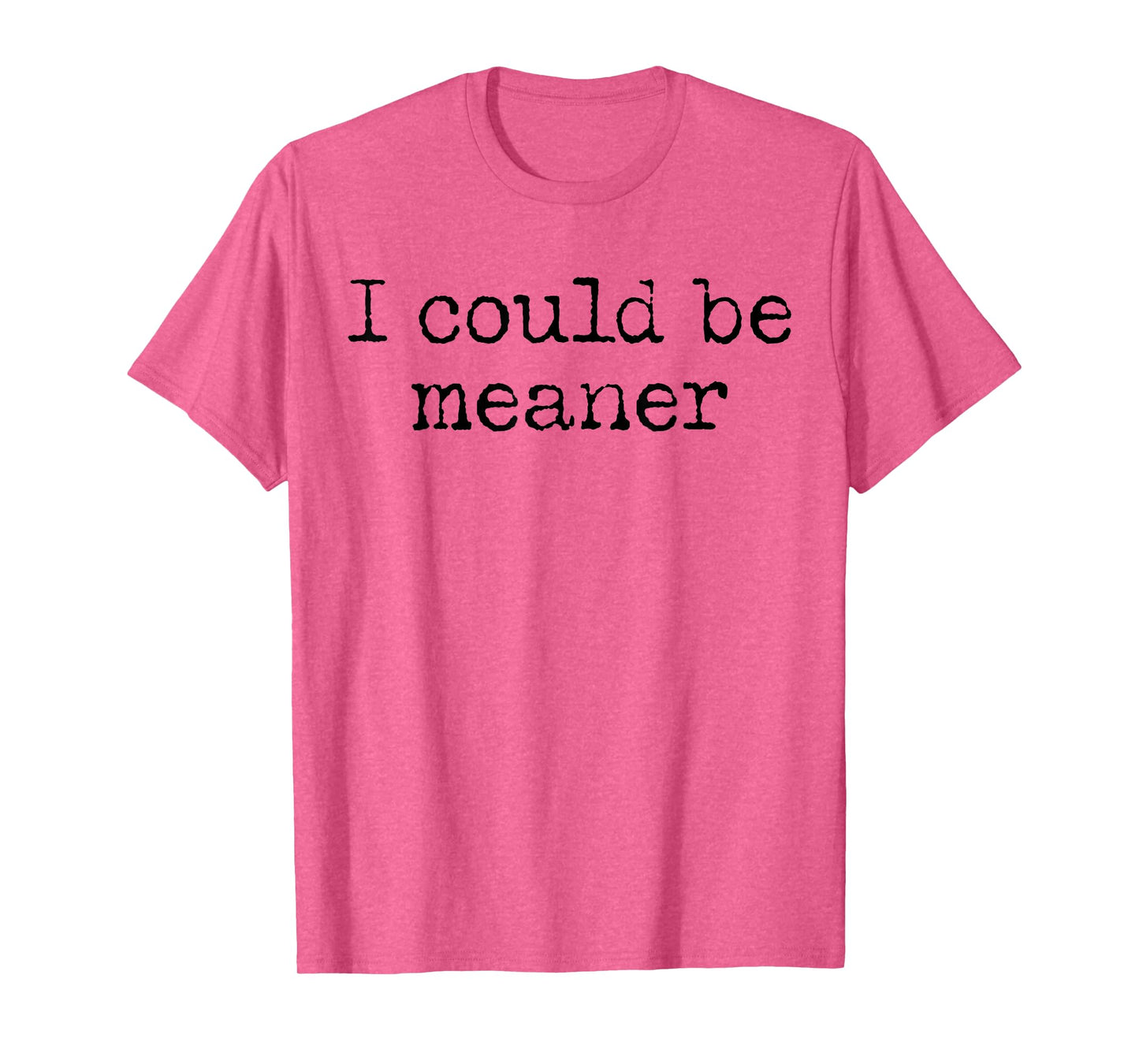 Funny Meme I Could Be Meaner Men Women T-Shirt