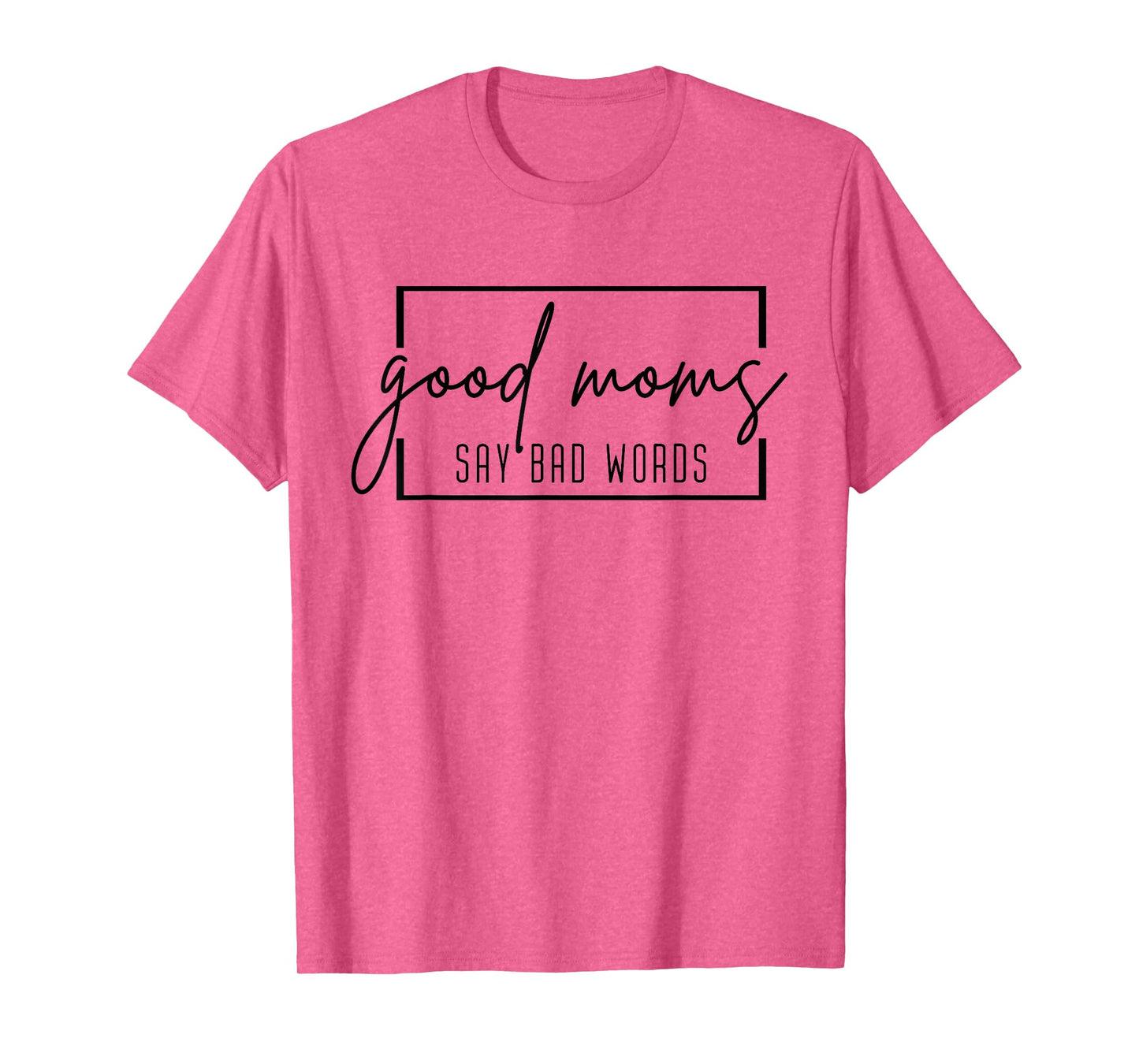 Good Moms Say Bad Words Funny Momlife Mama Mom Mothers Day T-Shirt