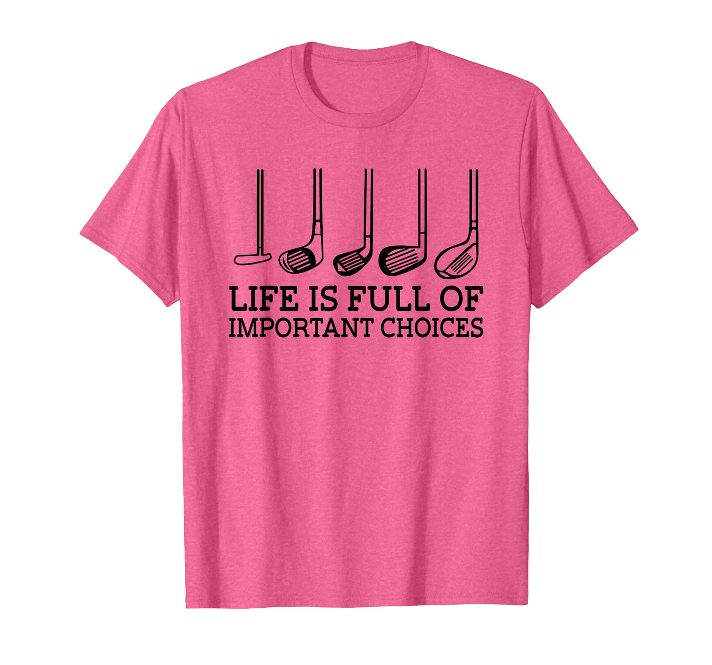 Funny Life is Full Of Important Choices Golf Clubs Design T-Shirt