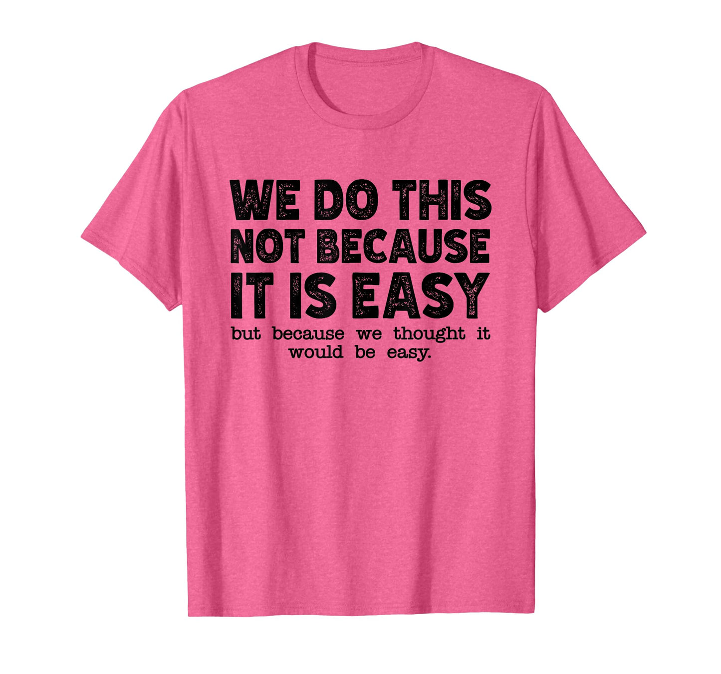 Funny Cool Sarcastic We Do This Not Because It is Easy T-Shirt