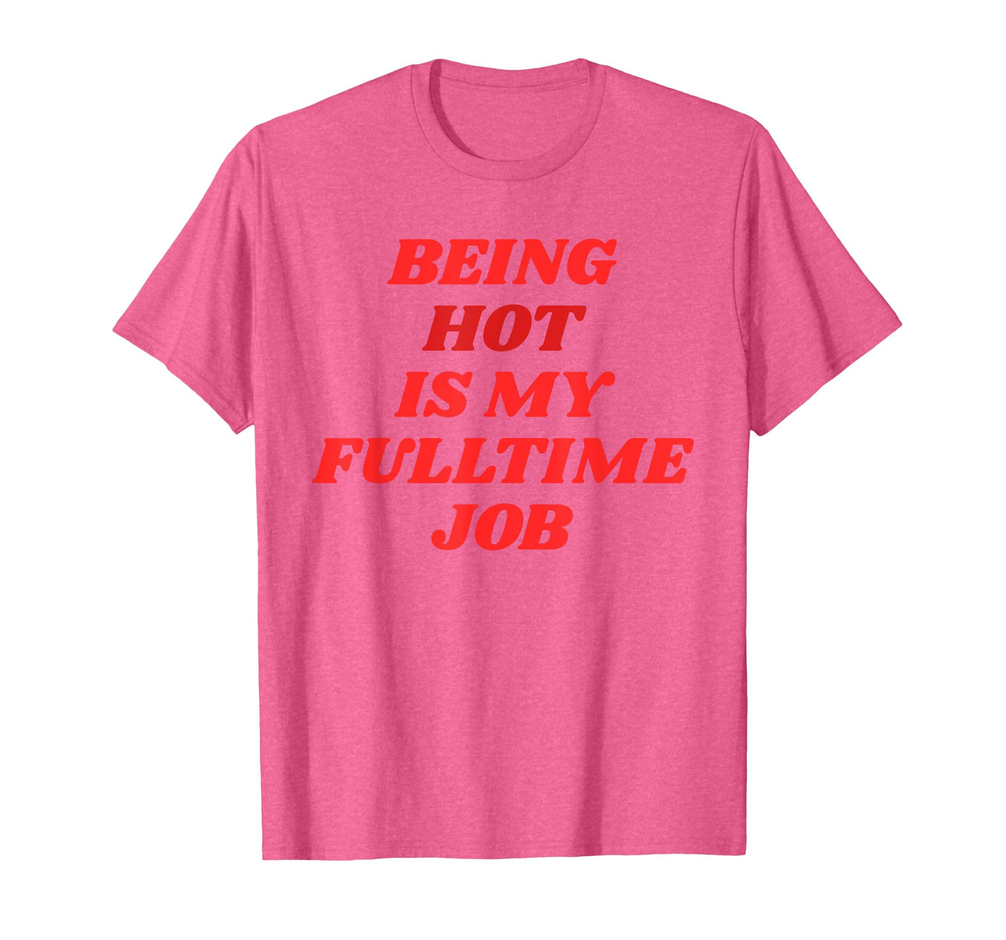 Being Hot Is My Full-Time Job – Funny Confidence Statement T-Shirt