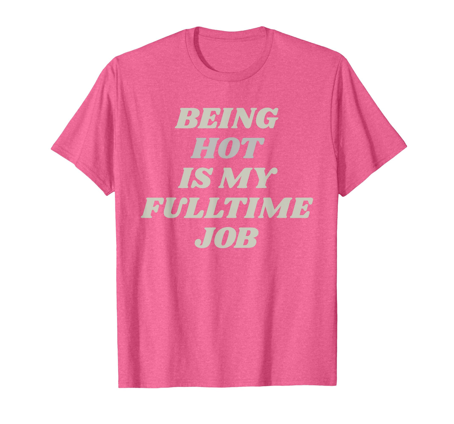Being Hot Is My Full-Time Job – Funny Confidence Statement T-Shirt