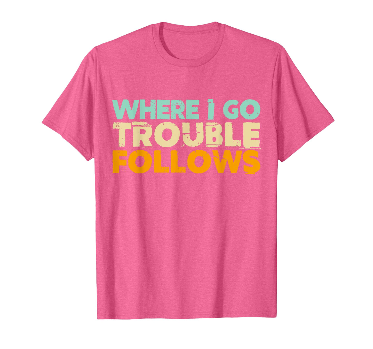 Where I Go Trouble Follows Vintage Funny Trouble Make T-Shirt