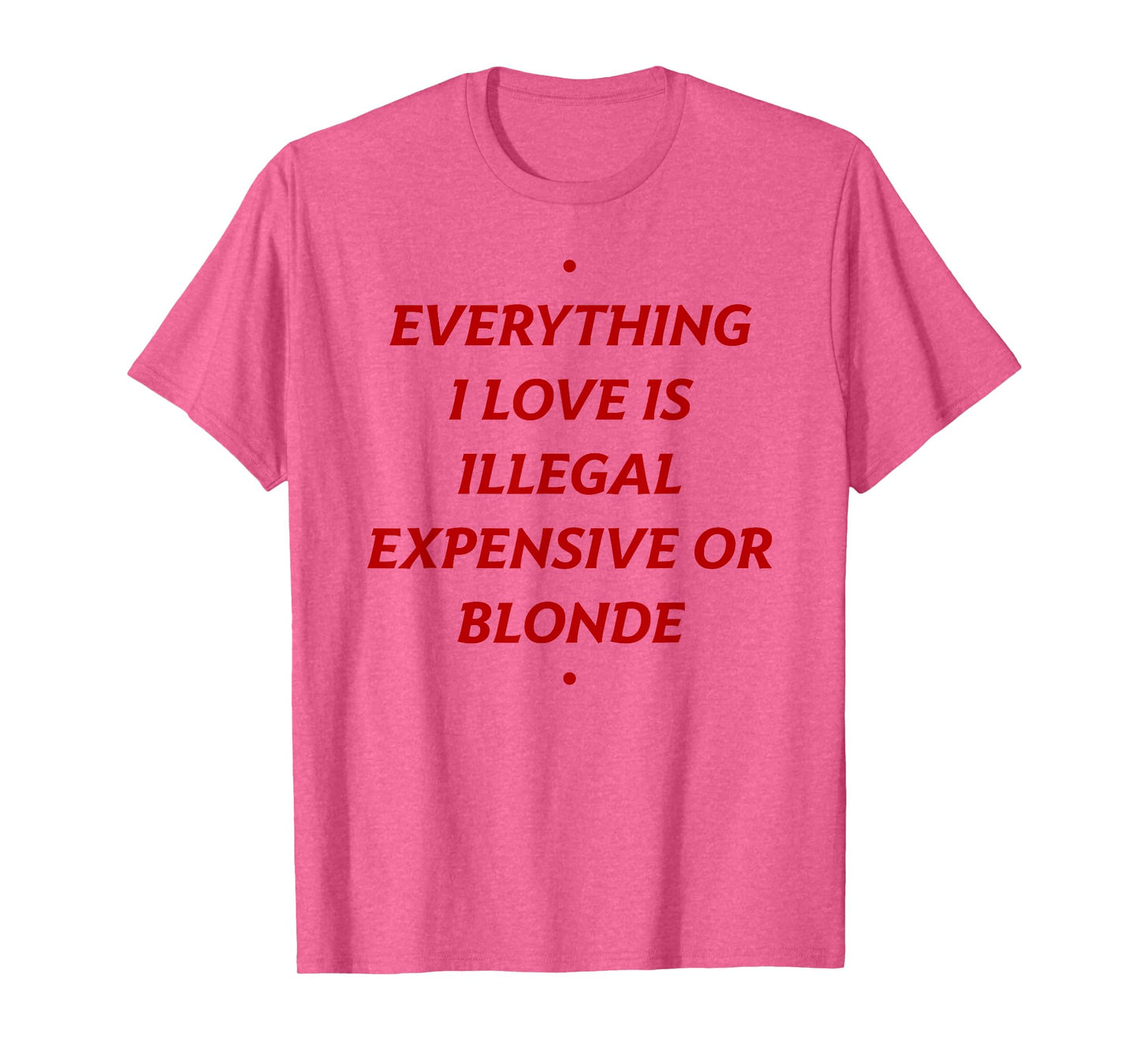 EVERYTHING I LOVE IS... BLONDE X Only Love Date Fans T-Shirt
