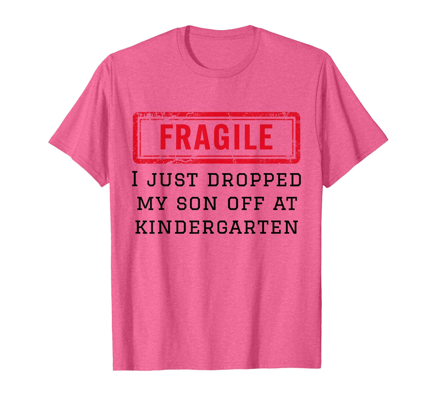 Fragile I Just Dropped My Son Off at Kindergarten Funny Mom T-Shirt