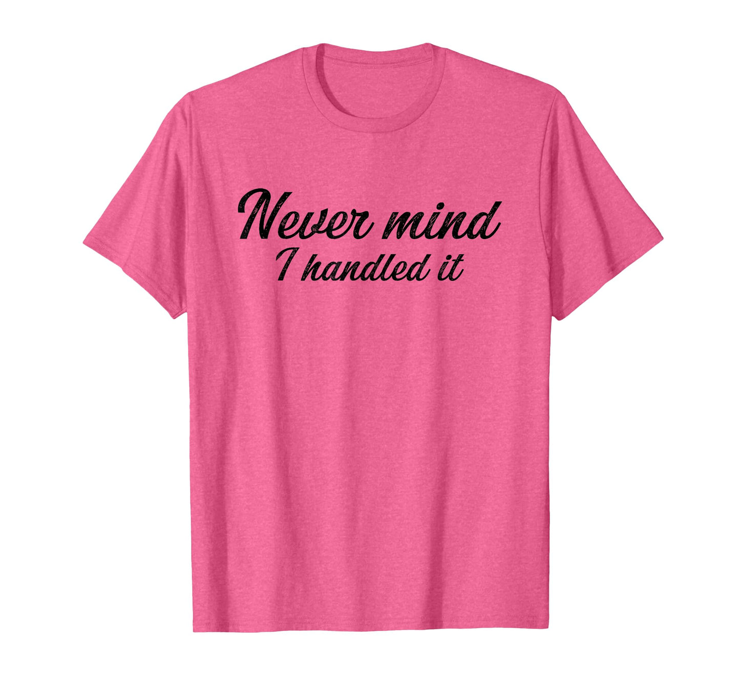 Never Mind i Handled it Funny, Jokes, Sarcastic Sayings T-Shirt