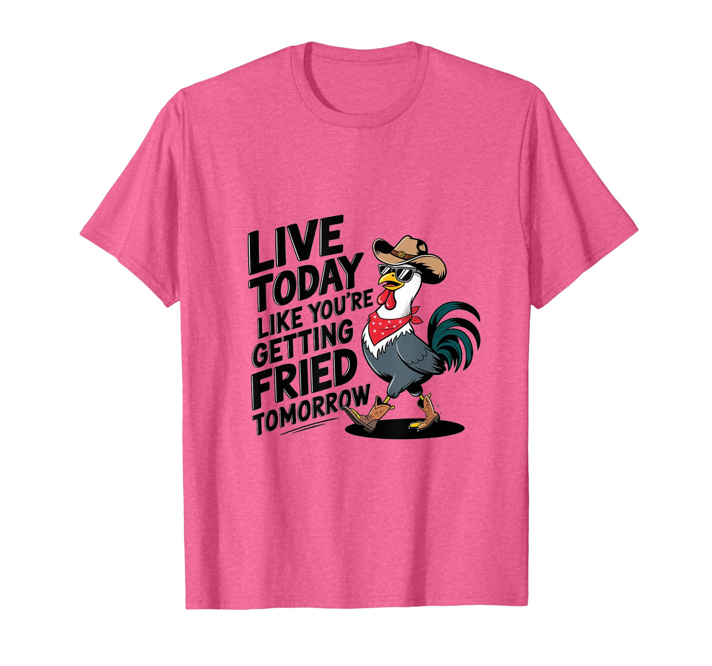 Funny Chicken Live Today Like You're Getting Fried Tomorrow T-Shirt