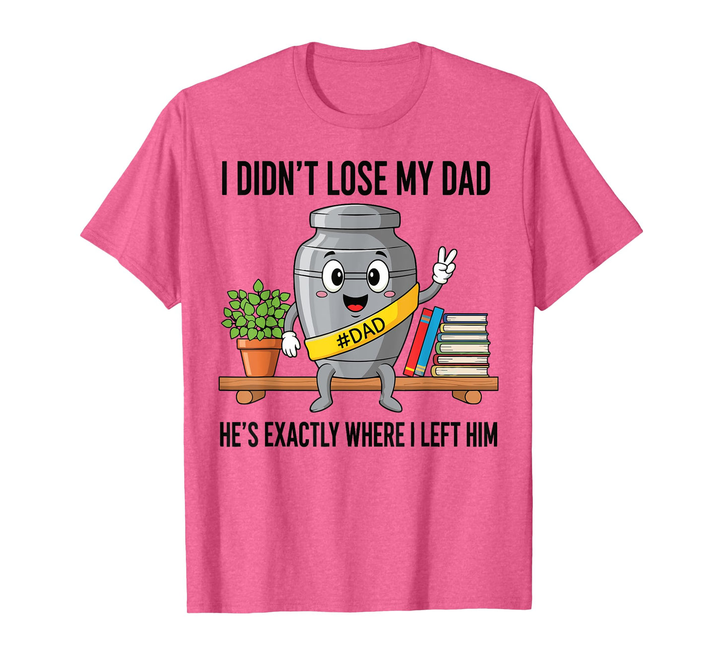 I Didn't Lose My Dad He's Exactly Where Dad Life Fathers Day T-Shirt