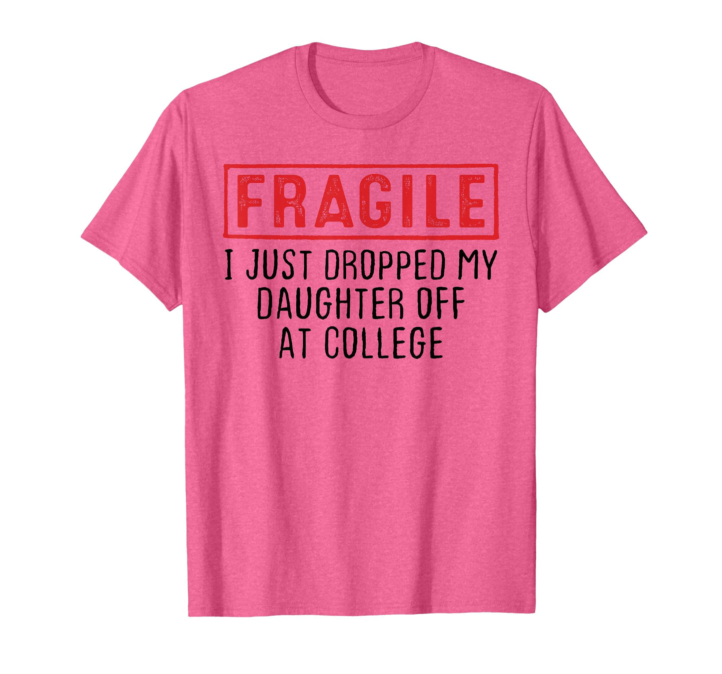 Fragile I Just Dropped My Daughter Off at College Parents T-Shirt