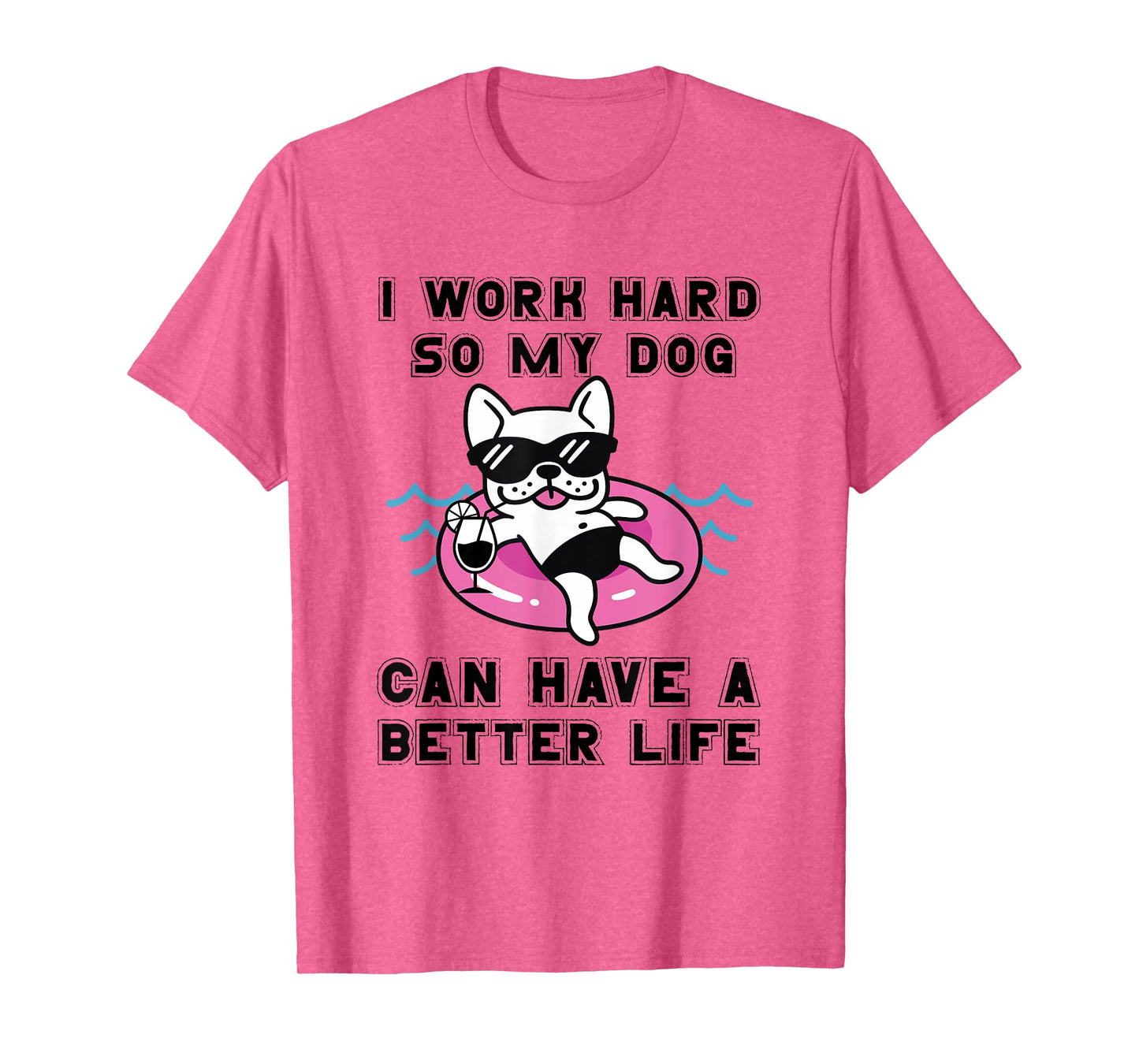 I Work Hard So My Dog Can Have A Better Life Dog Lover Men Women T-Shirt