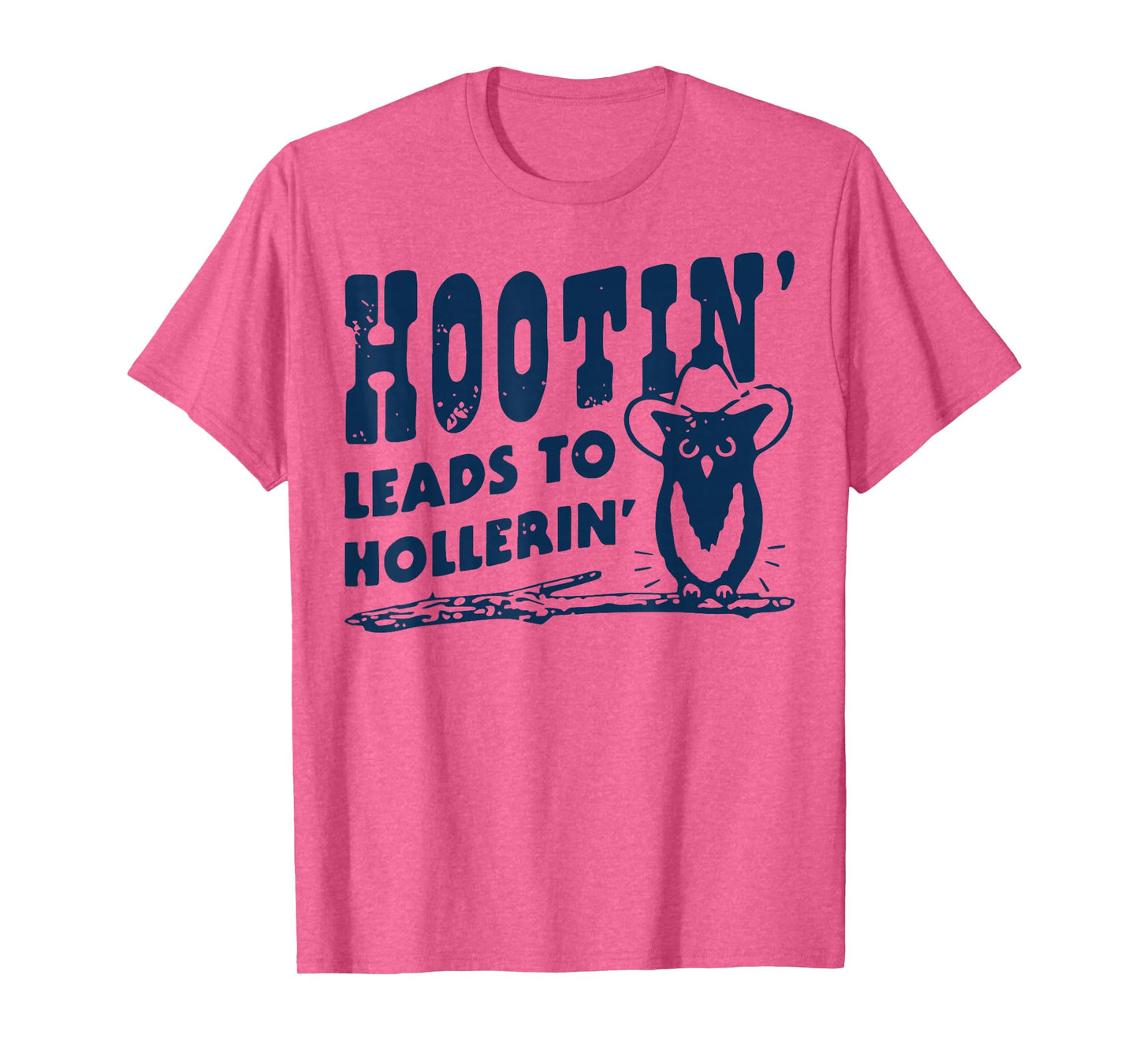 Hootin' Leads to Hollerin Cowboy Style Rustic Country Humor T-Shirt