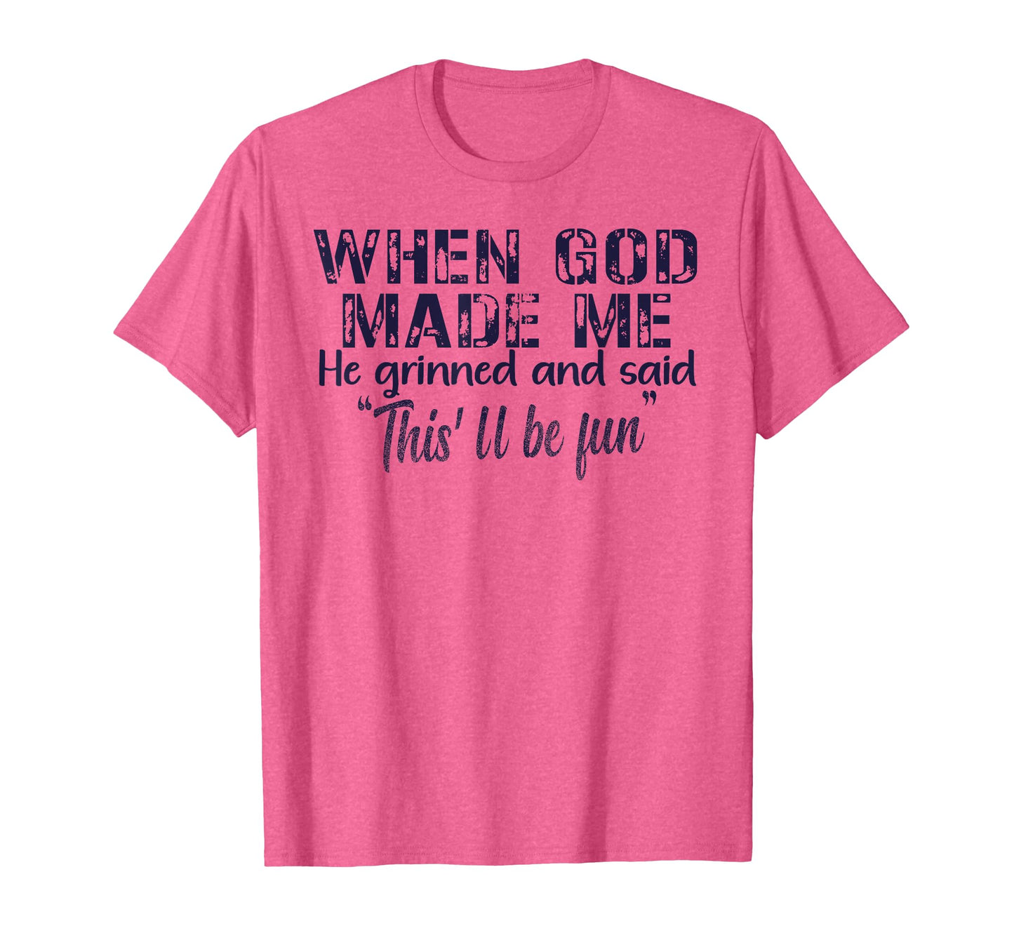 When God Made Me He Grinned and Said funny Sarcastic Saying T-Shirt