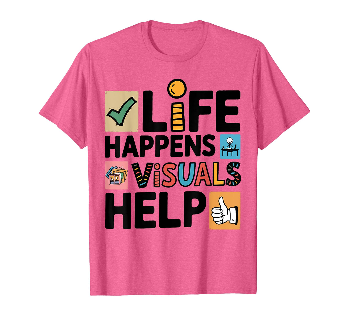 Life Happens Visuals Help, Teacher Aide Assistant SPED T-Shirt