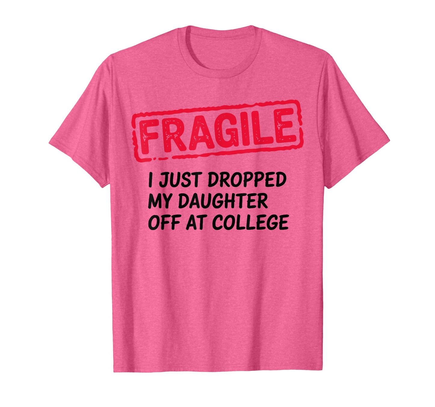 Fragile I Just Dropped My Daughter Off at College Parents T-Shirt