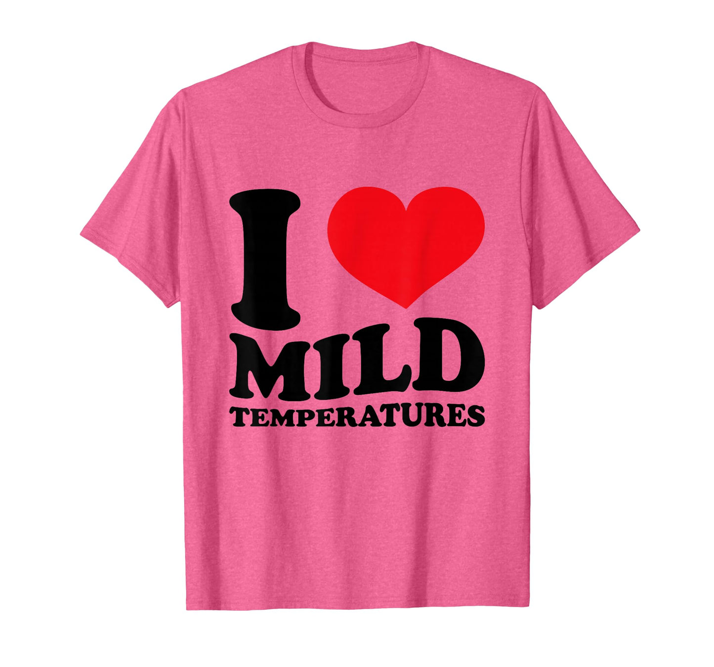 I Love Mild Temperatures Funny Sarcastic Heart Saying T-Shirt