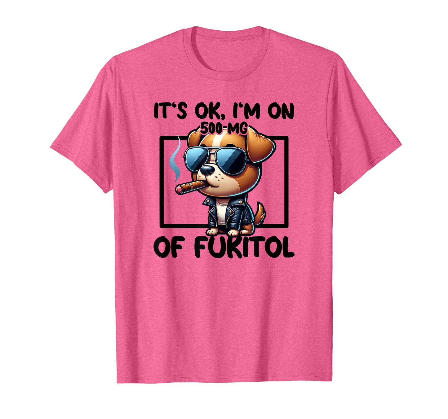 It's OK I'm On 500mgs Of Fukitol Funny Kool Dog Cigar T-Shirt