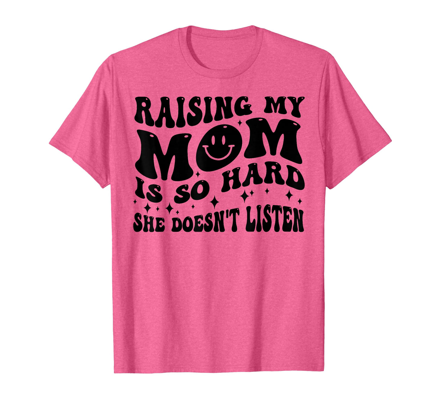 Raising My Mom Is So Hard She Doesn't Listen T-Shirt