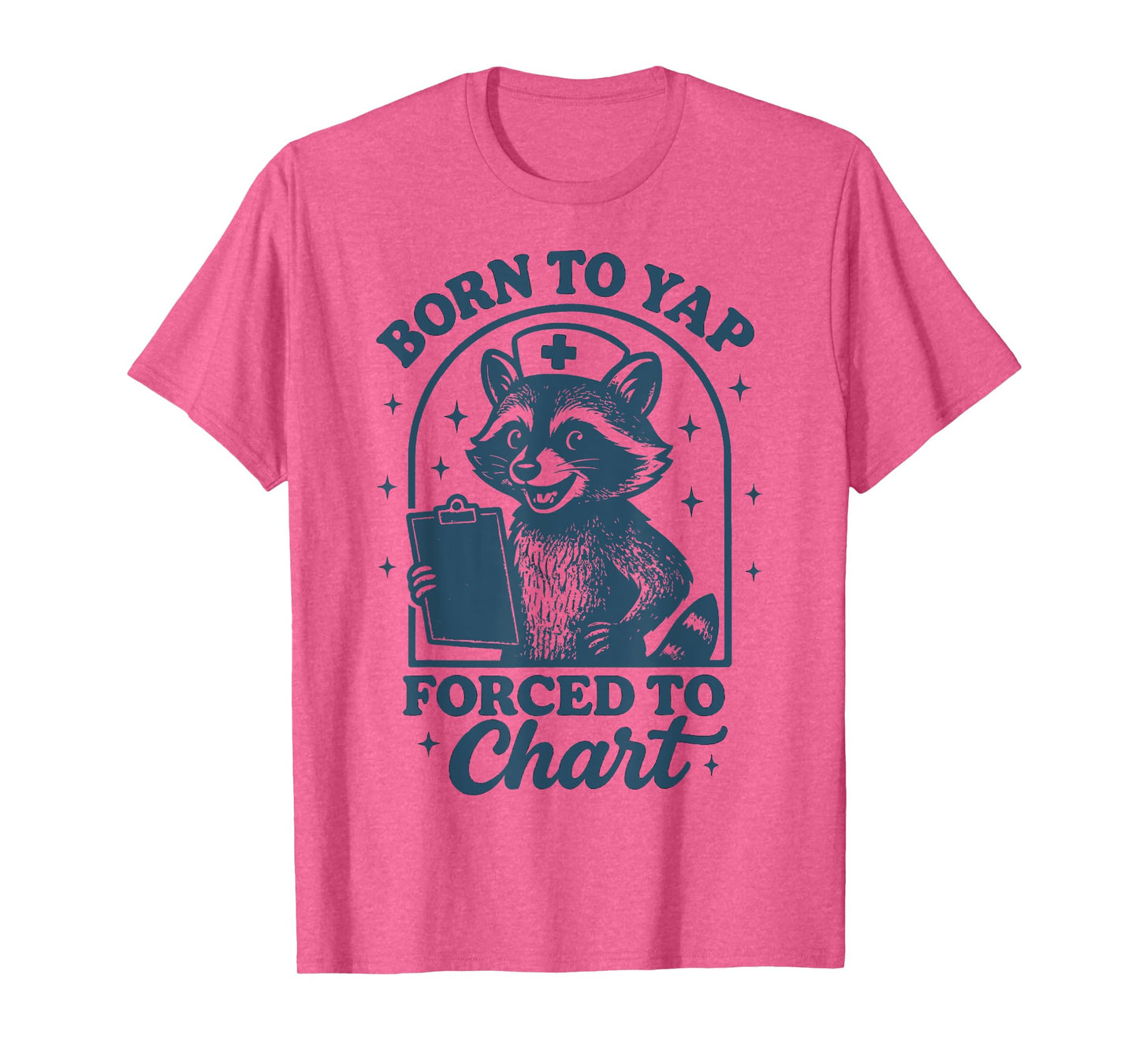 Born To Yap Forced To Chart Nurse T-Shirt